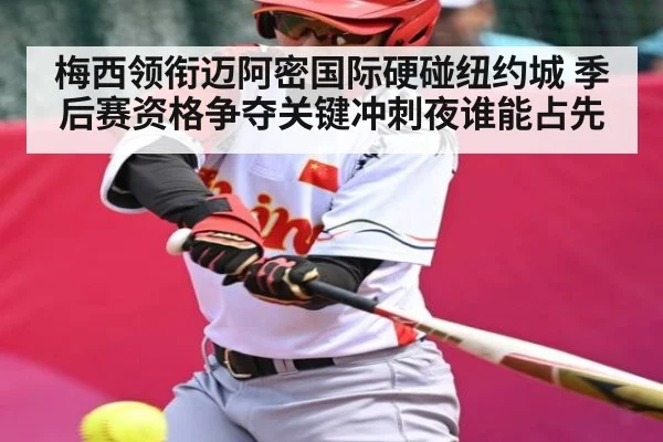 梅西领衔迈阿密国际硬碰纽约城 季后赛资格争夺关键冲刺夜谁能占先