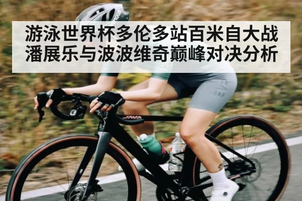 游泳世界杯多伦多站百米自大战 潘展乐与波波维奇巅峰对决分析